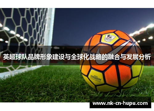 英超球队品牌形象建设与全球化战略的融合与发展分析