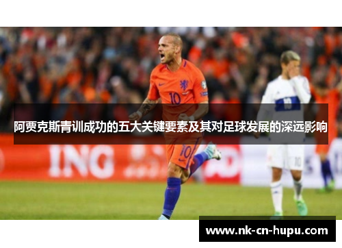 阿贾克斯青训成功的五大关键要素及其对足球发展的深远影响